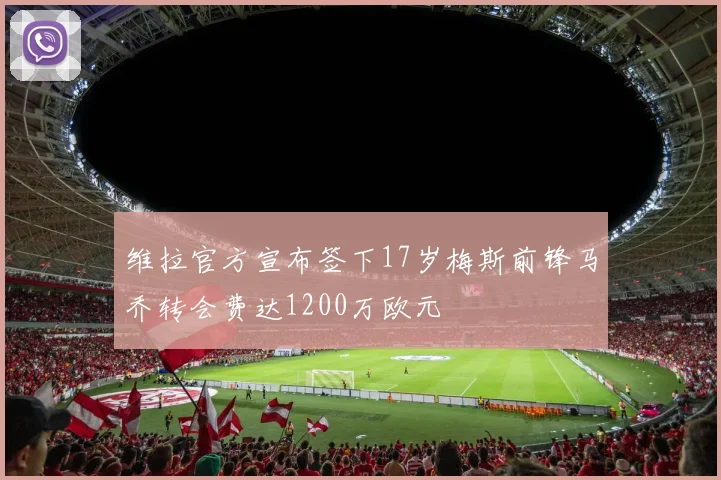 维拉官方宣布签下17岁梅斯前锋马乔转会费达1200万欧元