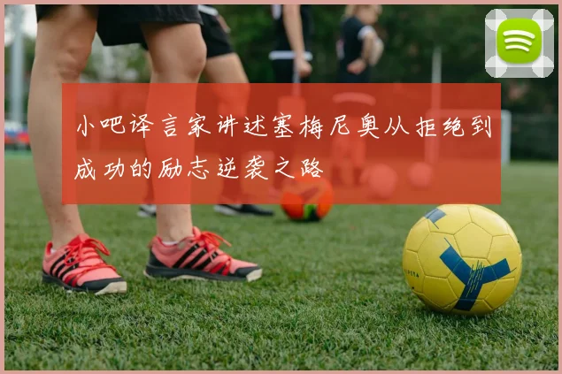 小吧译言家讲述塞梅尼奥从拒绝到成功的励志逆袭之路